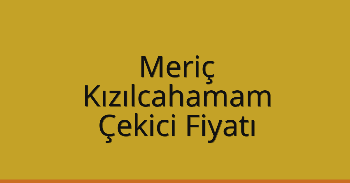 Meriç Çekici Fiyatı – Kızılcahamam Oto Kurtarıcı Ücreti
