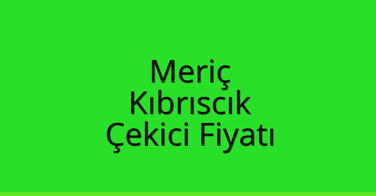 Meriç Çekici Fiyatı – Kıbrıscık Oto Kurtarıcı Ücreti