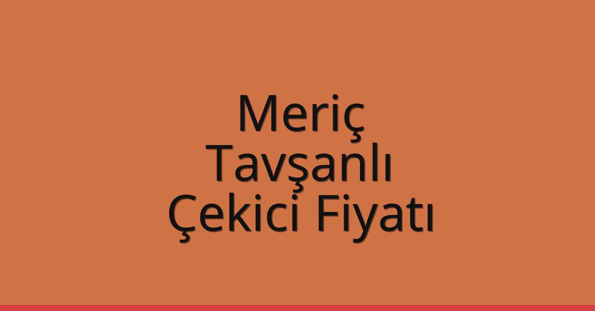 Meriç Çekici Fiyatı – Tavşanlı Oto Kurtarıcı Ücreti