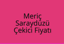 Meriç Çekici Fiyatı – Saraydüzü Oto Kurtarıcı Ücreti