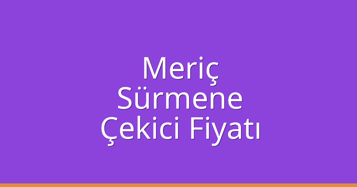 Meriç Çekici Fiyatı – Sürmene Oto Kurtarıcı Ücreti