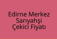 Edirne Merkez Çekici Fiyatı – Sarıyahşi Oto Kurtarıcı Ücreti