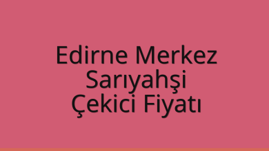 Edirne Merkez Çekici Fiyatı – Sarıyahşi Oto Kurtarıcı Ücreti