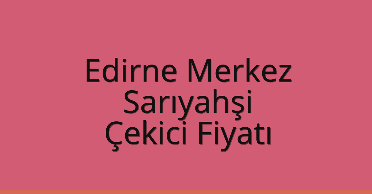 Edirne Merkez Çekici Fiyatı - Sarıyahşi Oto Kurtarıcı Ücreti Edirne Merkez Çekici Fiyatı – Sarıyahşi Oto Kurtarıcı Ücreti