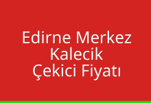 Edirne Merkez Çekici Fiyatı – Kalecik Oto Kurtarıcı Ücreti