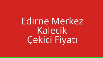 Edirne Merkez Çekici Fiyatı – Kalecik Oto Kurtarıcı Ücreti