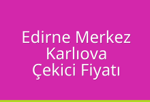 Edirne Merkez Çekici Fiyatı – Karlıova Oto Kurtarıcı Ücreti