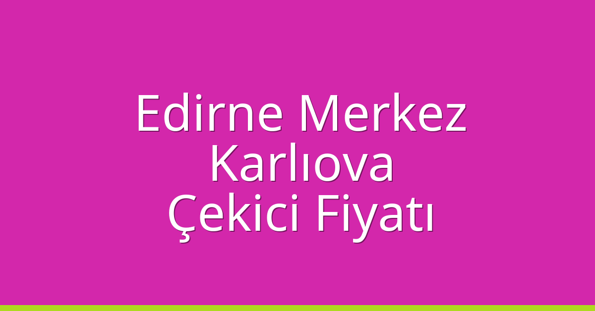 Edirne Merkez Çekici Fiyatı - Karlıova Oto Kurtarıcı Ücreti Edirne Merkez Çekici Fiyatı – Karlıova Oto Kurtarıcı Ücreti