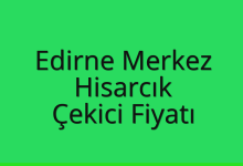 Edirne Merkez Çekici Fiyatı – Hisarcık Oto Kurtarıcı Ücreti