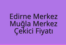 Edirne Merkez Çekici Fiyatı – Muğla Merkez Oto Kurtarıcı Ücreti