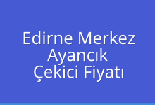 Edirne Merkez Çekici Fiyatı – Ayancık Oto Kurtarıcı Ücreti
