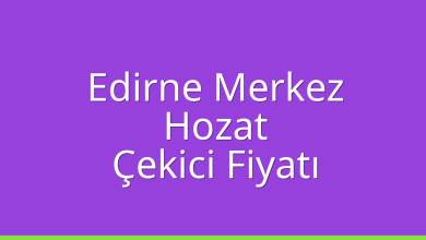 Edirne Merkez Çekici Fiyatı – Hozat Oto Kurtarıcı Ücreti