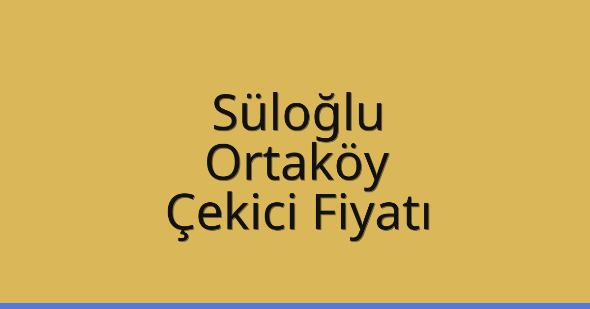 Süloğlu Çekici Fiyatı – Ortaköy Oto Kurtarıcı Ücreti