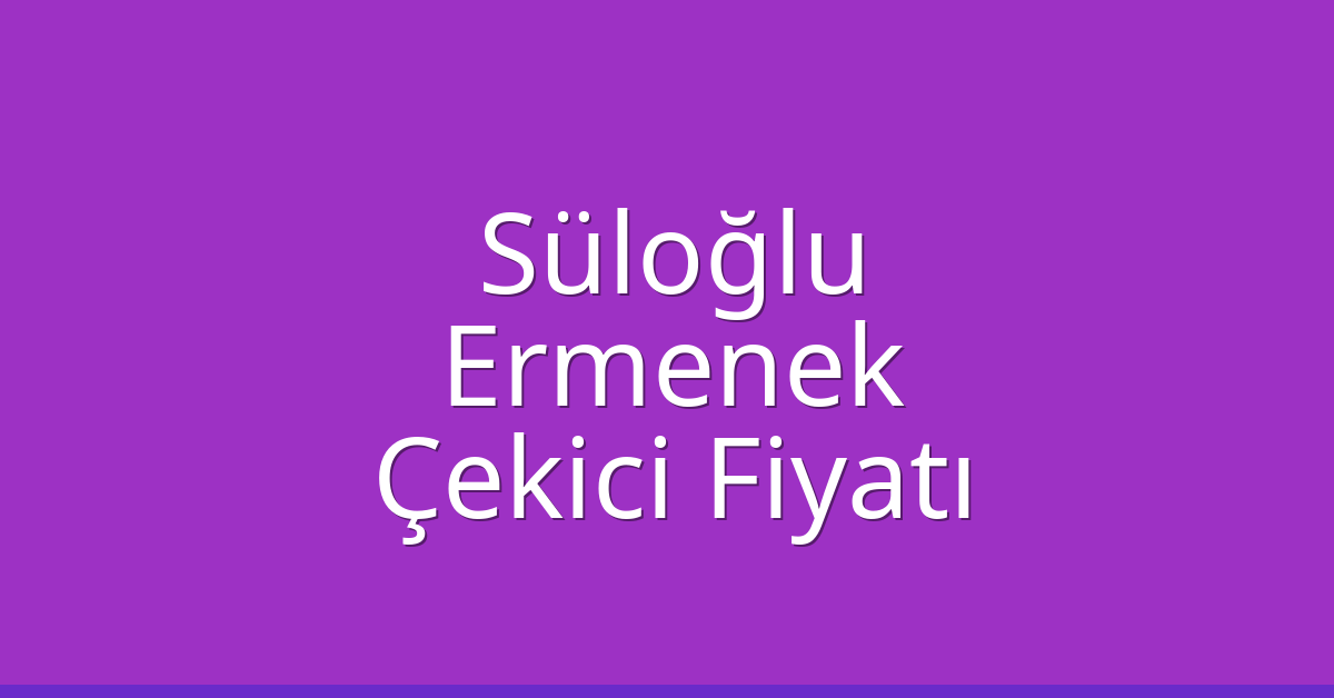 Süloğlu Çekici Fiyatı – Ermenek Oto Kurtarıcı Ücreti