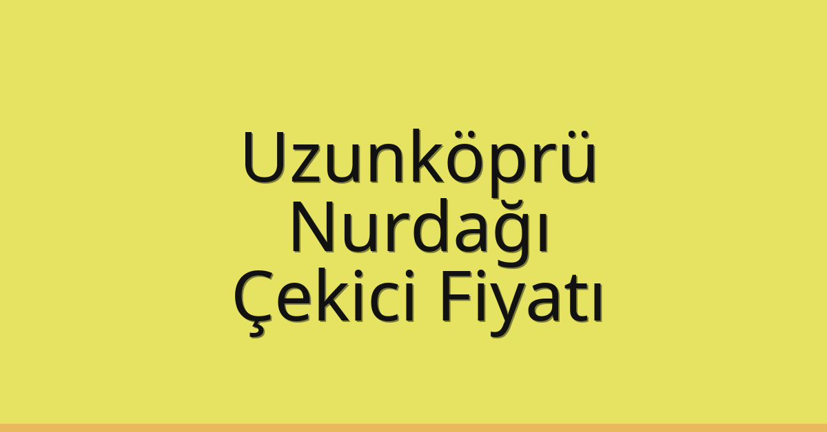 Uzunköprü Çekici Fiyatı – Nurdağı Oto Kurtarıcı Ücreti