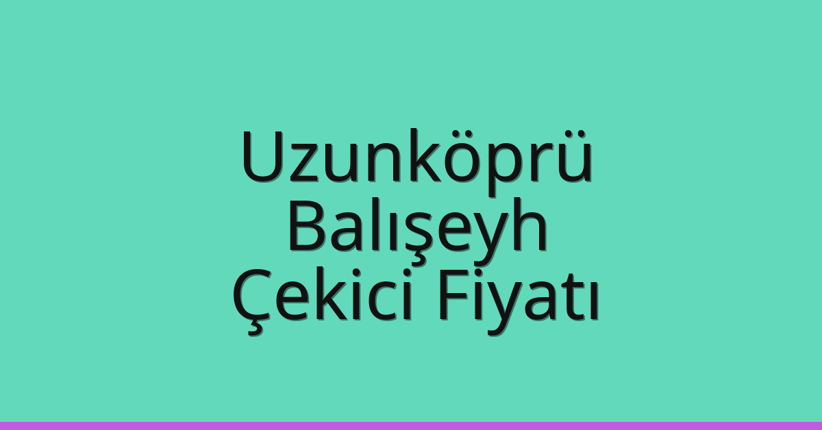 Uzunköprü Çekici Fiyatı – Balışeyh Oto Kurtarıcı Ücreti