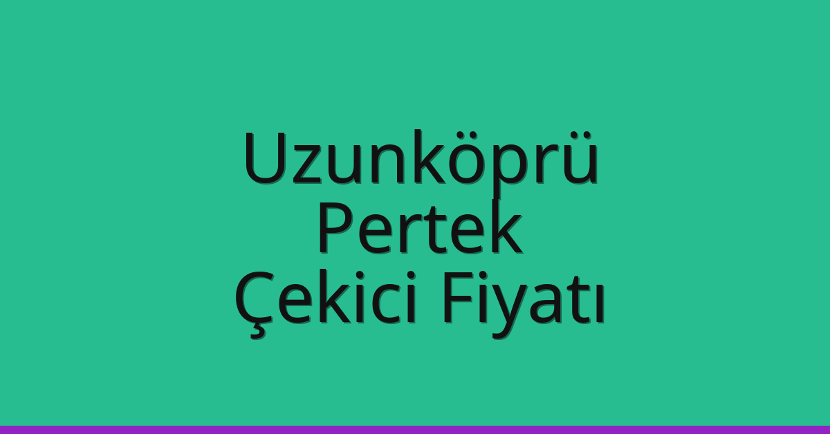 Uzunköprü Çekici Fiyatı – Pertek Oto Kurtarıcı Ücreti