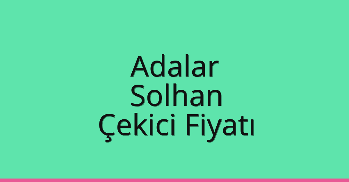 Adalar Çekici Fiyatı – Solhan Oto Kurtarıcı Ücreti