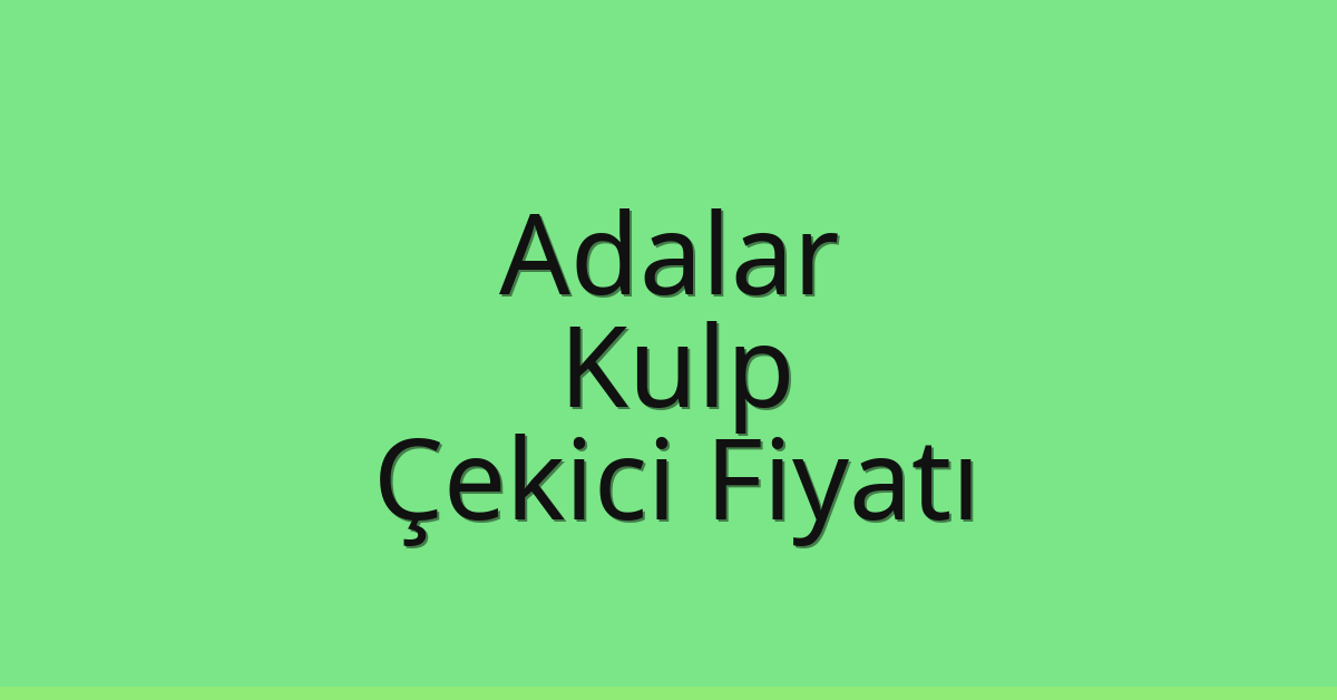 Adalar Çekici Fiyatı – Kulp Oto Kurtarıcı Ücreti