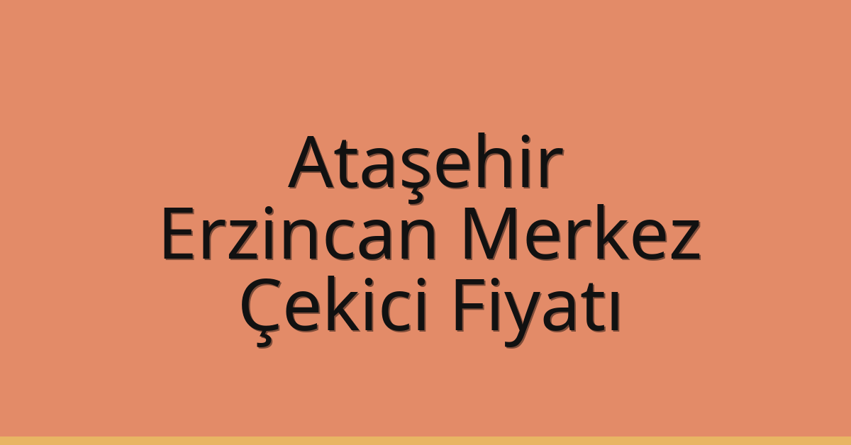 Ataşehir Çekici Fiyatı – Erzincan Merkez Oto Kurtarıcı Ücreti