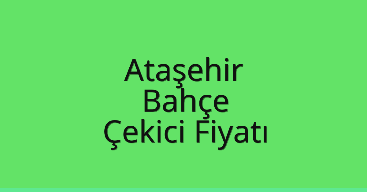 Ataşehir Çekici Fiyatı – Bahçe Oto Kurtarıcı Ücreti