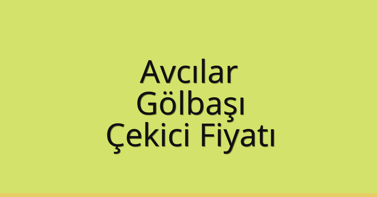 Avcılar Çekici Fiyatı – Gölbaşı Oto Kurtarıcı Ücreti