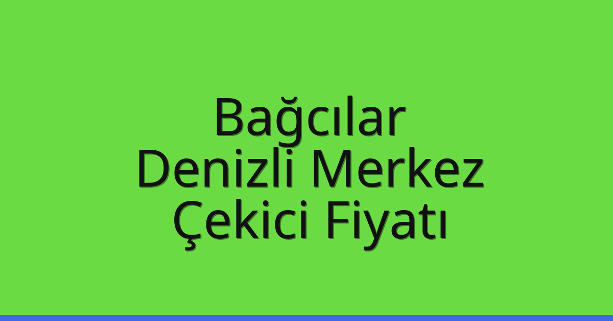 Bağcılar Çekici Fiyatı – Denizli Merkez Oto Kurtarıcı Ücreti