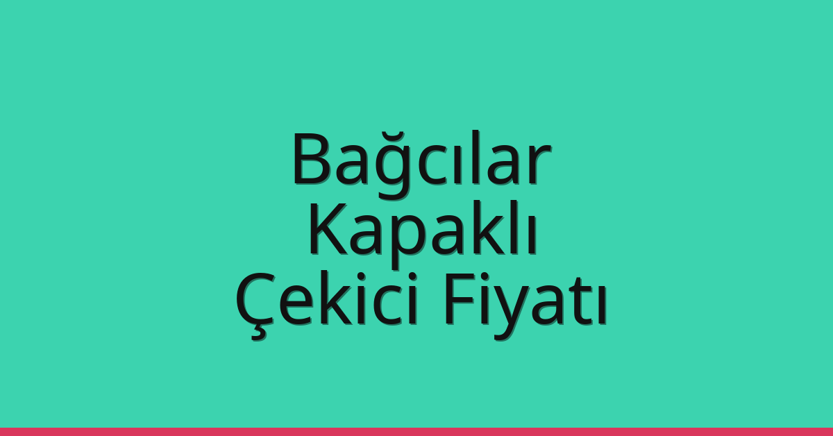 Bağcılar Çekici Fiyatı – Kapaklı Oto Kurtarıcı Ücreti