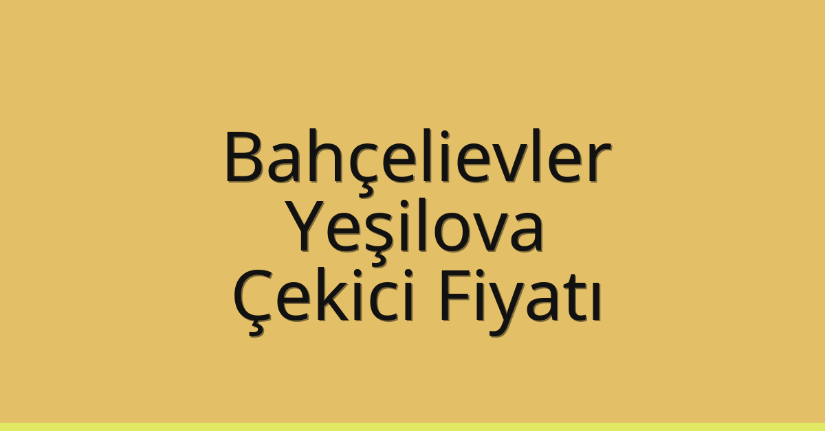 Bahçelievler Çekici Fiyatı – Yeşilova Oto Kurtarıcı Ücreti