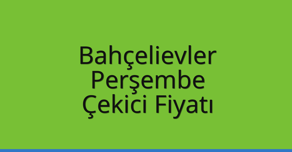Bahçelievler Çekici Fiyatı – Perşembe Oto Kurtarıcı Ücreti