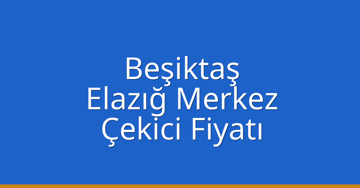 Beşiktaş Çekici Fiyatı – Elazığ Merkez Oto Kurtarıcı Ücreti