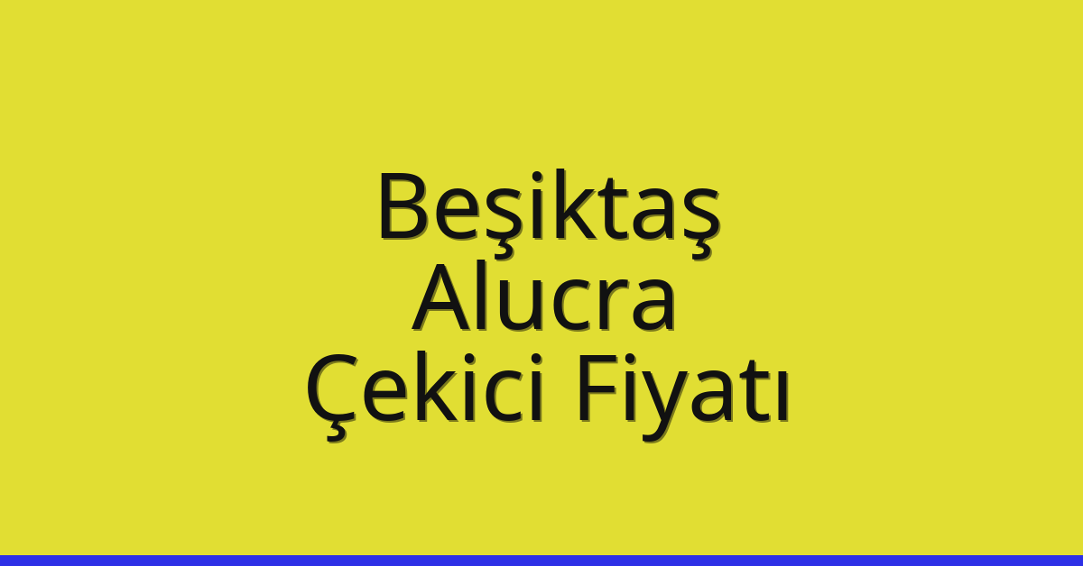 Beşiktaş Çekici Fiyatı – Alucra Oto Kurtarıcı Ücreti