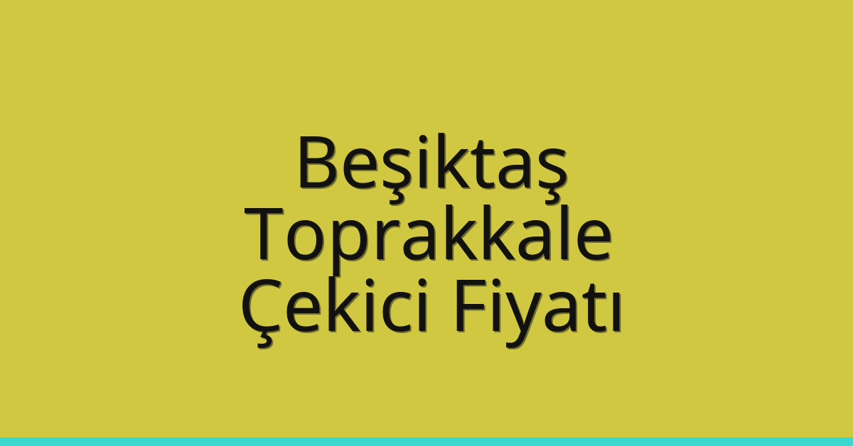 Beşiktaş Çekici Fiyatı – Toprakkale Oto Kurtarıcı Ücreti