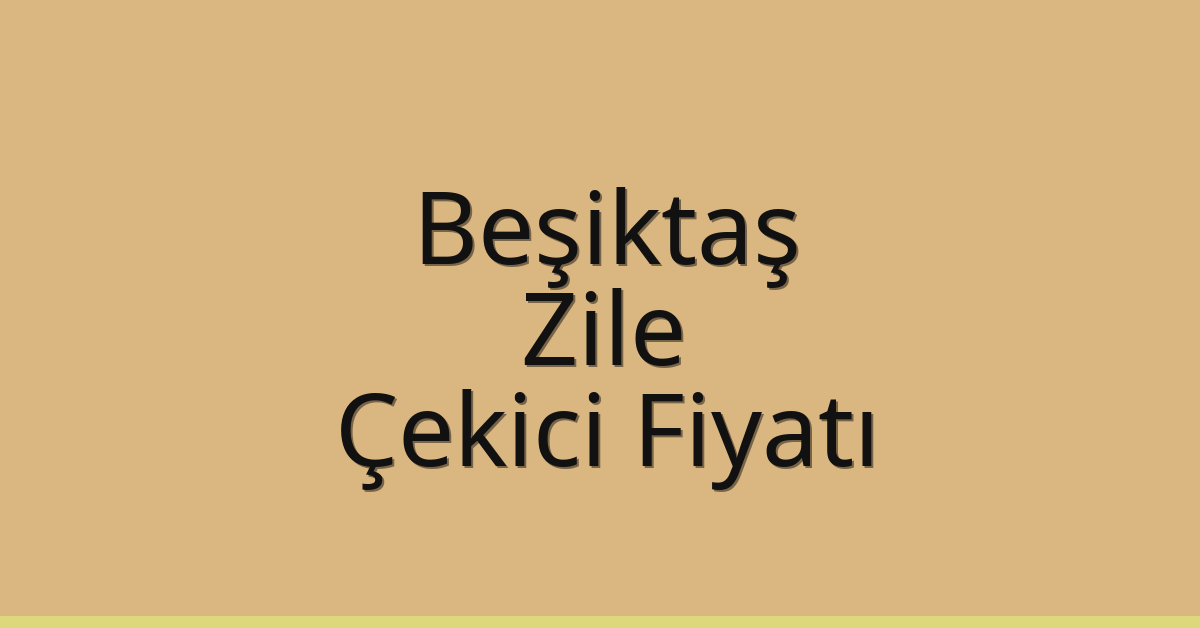 Beşiktaş Çekici Fiyatı – Zile Oto Kurtarıcı Ücreti