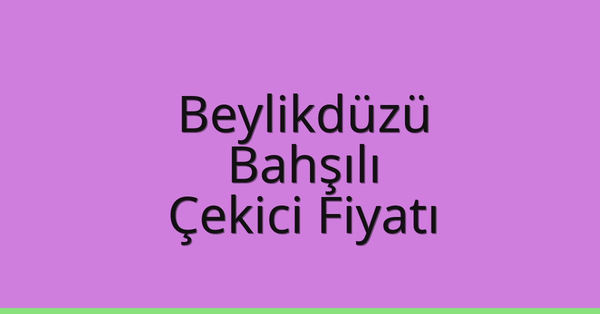 Beylikdüzü Çekici Fiyatı – Bahşılı Oto Kurtarıcı Ücreti