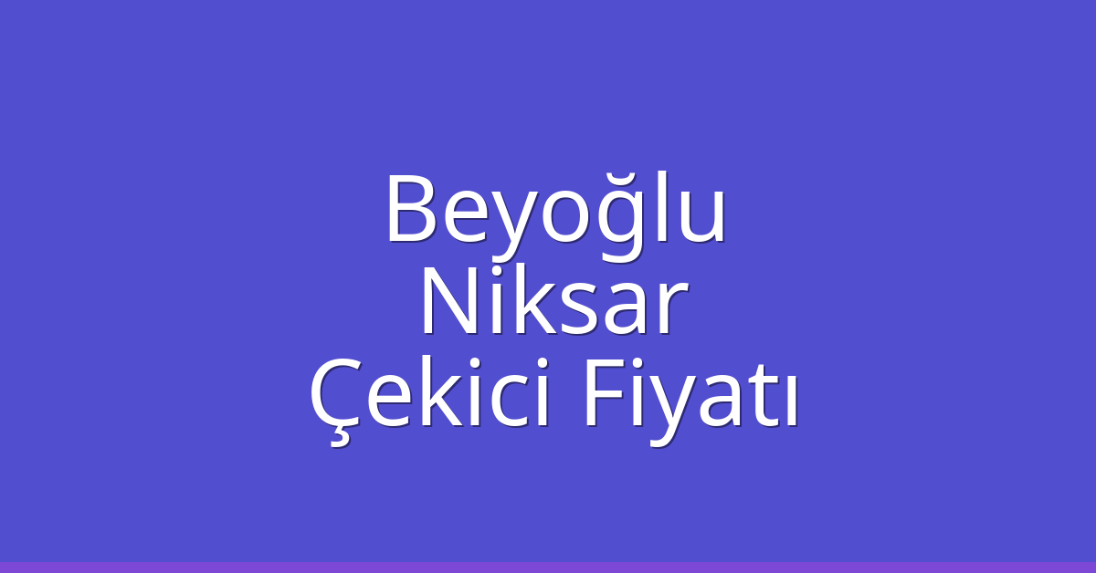 Beyoğlu Çekici Fiyatı – Niksar Oto Kurtarıcı Ücreti