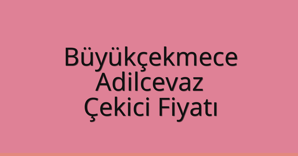 Büyükçekmece Çekici Fiyatı – Adilcevaz Oto Kurtarıcı Ücreti