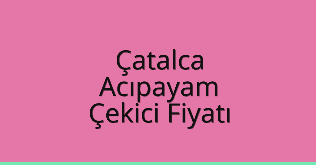 Çatalca Çekici Fiyatı – Acıpayam Oto Kurtarıcı Ücreti