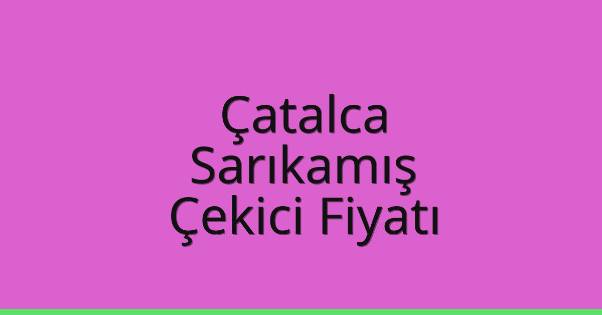Çatalca Çekici Fiyatı – Sarıkamış Oto Kurtarıcı Ücreti