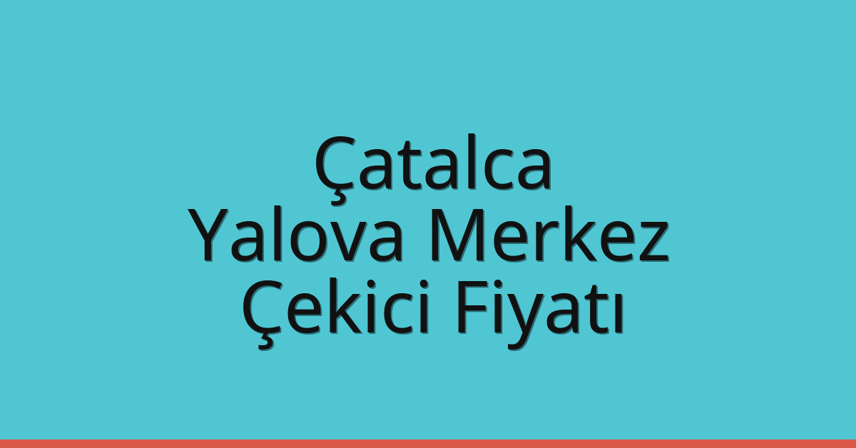 Çatalca Çekici Fiyatı – Yalova Merkez Oto Kurtarıcı Ücreti