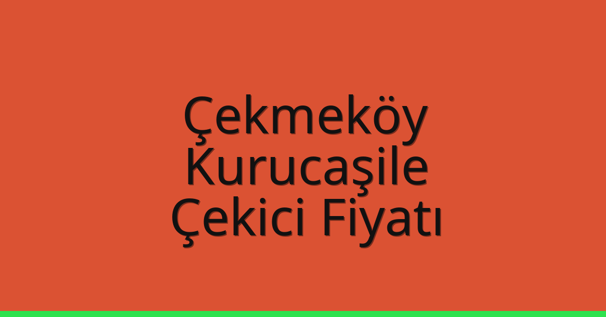 Çekmeköy Çekici Fiyatı – Kurucaşile Oto Kurtarıcı Ücreti