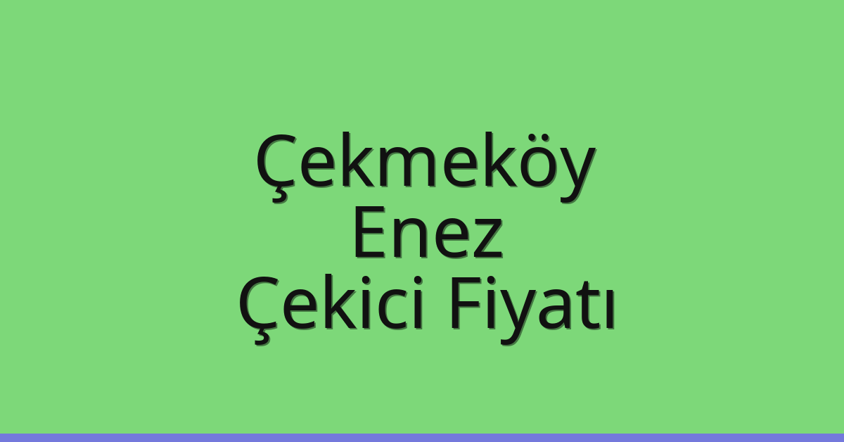 Çekmeköy Çekici Fiyatı – Enez Oto Kurtarıcı Ücreti