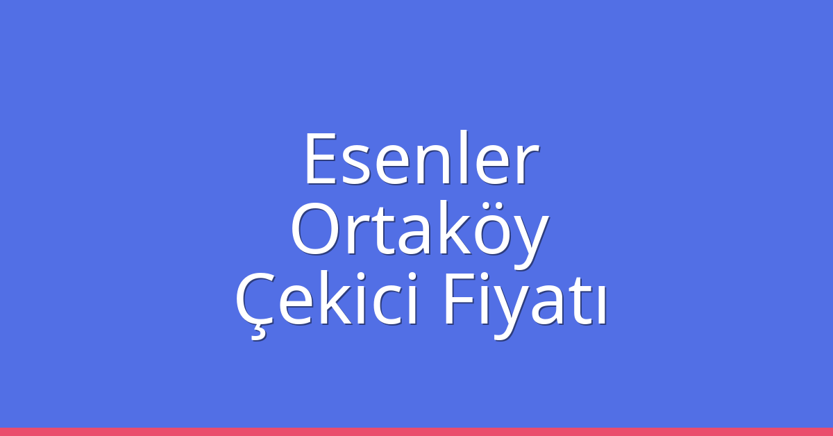 Esenler Çekici Fiyatı - Ortaköy Oto Kurtarıcı Ücreti Esenler Çekici Fiyatı – Ortaköy Oto Kurtarıcı Ücreti