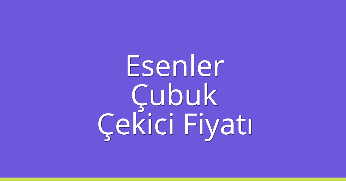 Esenler Çekici Fiyatı - Çubuk Oto Kurtarıcı Ücreti Esenler Çekici Fiyatı – Çubuk Oto Kurtarıcı Ücreti