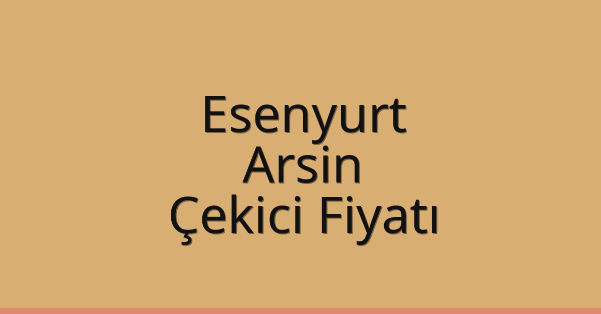 Esenyurt Çekici Fiyatı – Arsin Oto Kurtarıcı Ücreti