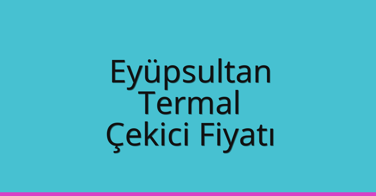 Eyüpsultan Çekici Fiyatı – Termal Oto Kurtarıcı Ücreti