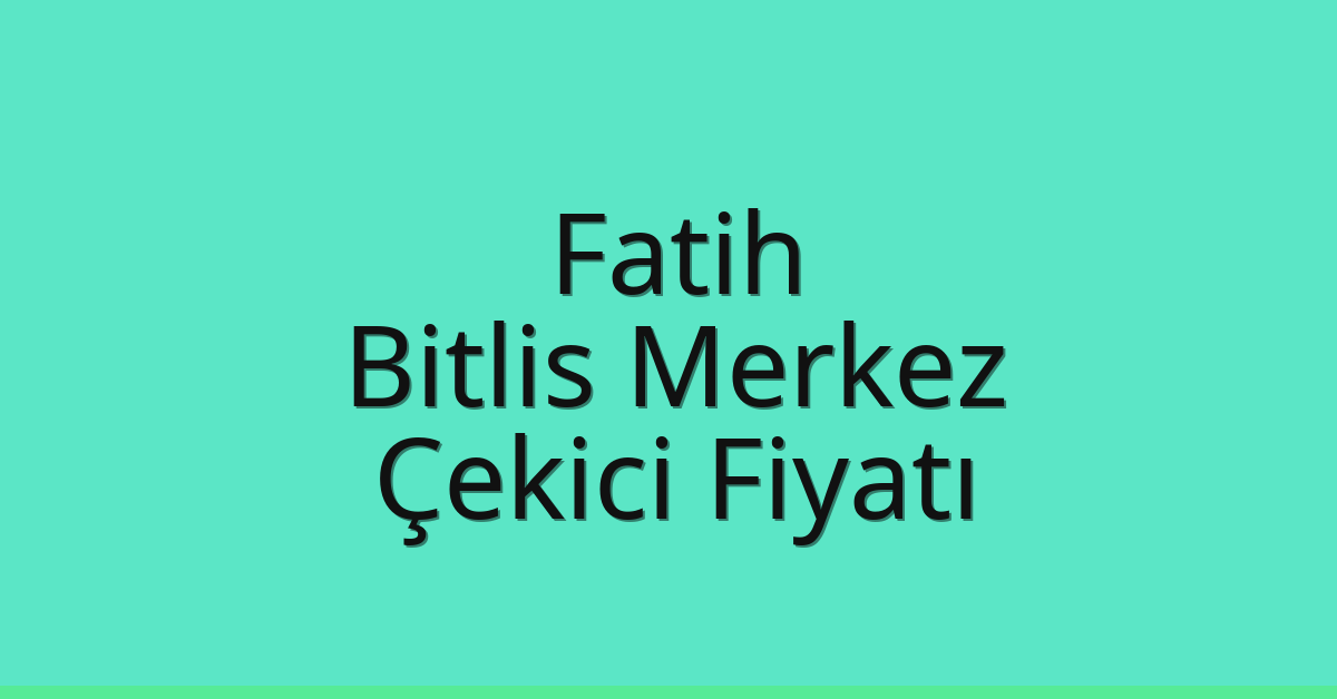 Fatih Çekici Fiyatı – Bitlis Merkez Oto Kurtarıcı Ücreti