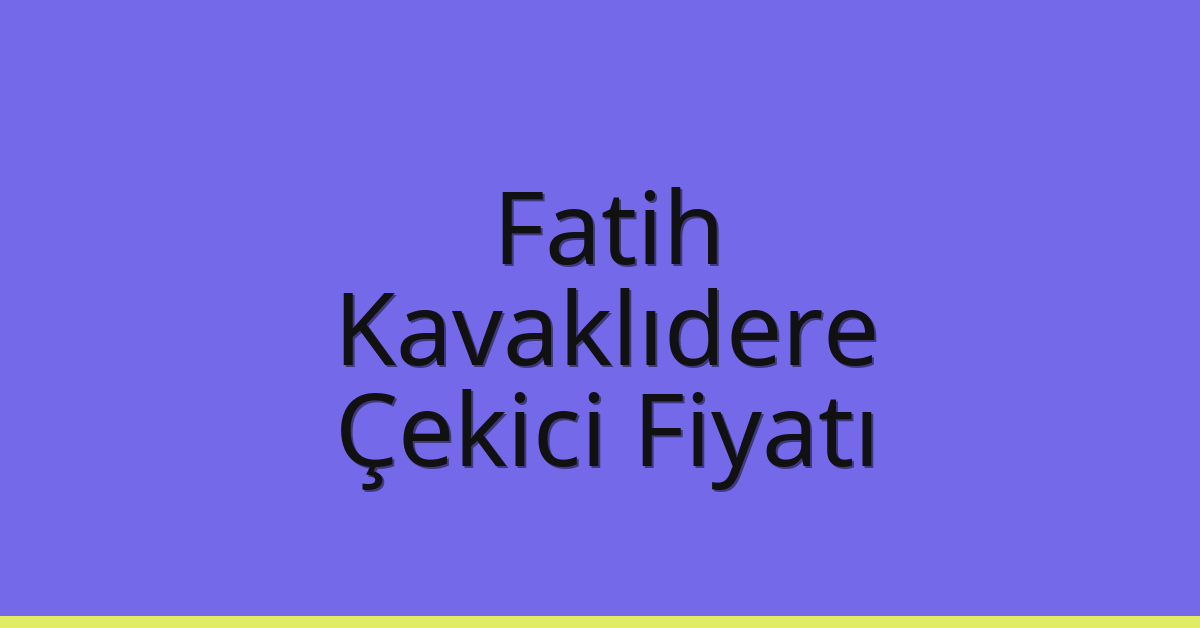 Fatih Çekici Fiyatı – Kavaklıdere Oto Kurtarıcı Ücreti