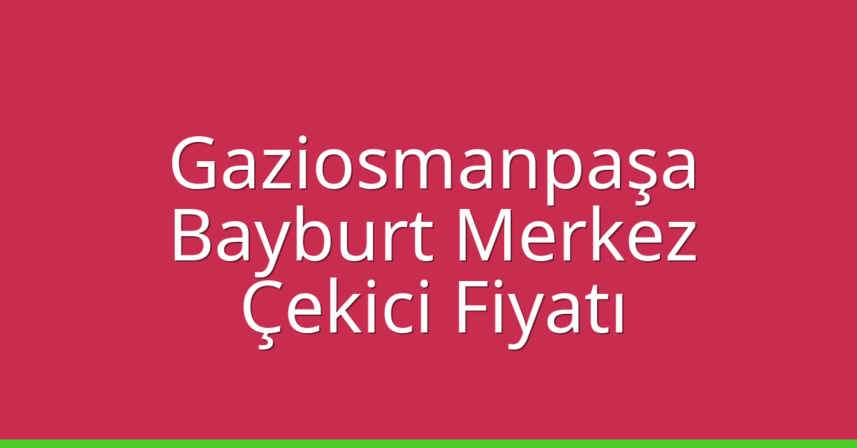 Gaziosmanpaşa Çekici Fiyatı - Bayburt Merkez Oto Kurtarıcı Ücreti Gaziosmanpaşa Çekici Fiyatı – Bayburt Merkez Oto Kurtarıcı Ücreti