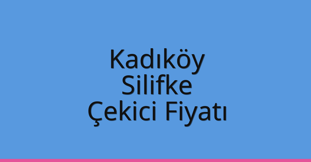 Kadıköy Çekici Fiyatı – Silifke Oto Kurtarıcı Ücreti